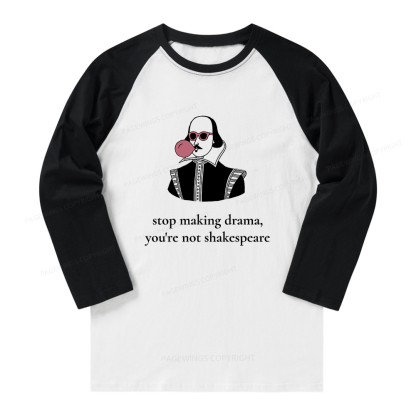 Pagewings Stop Making Drama You're Not Shakespeare Funny Long Sleeve Raglan T-shirt