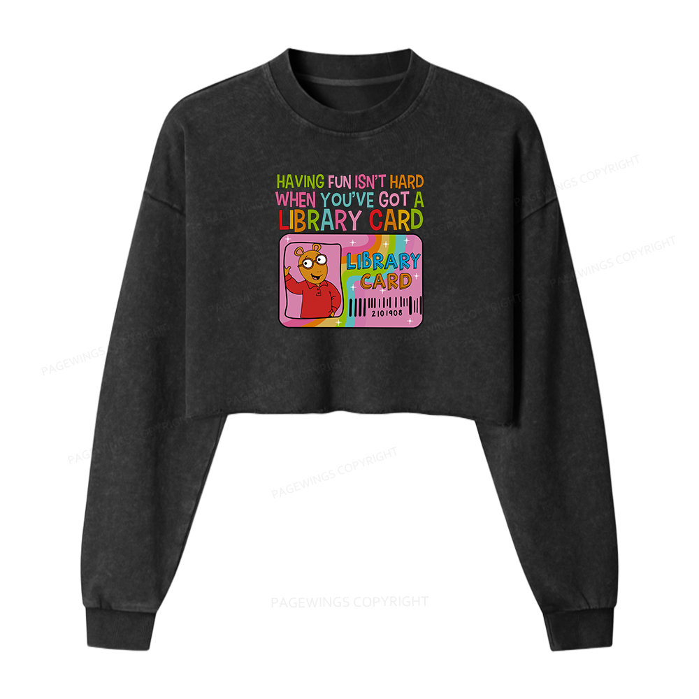 Pagewings Having Fun Isn't Hard When You've Got A Library Card Women Washed Crop Sweatshirt