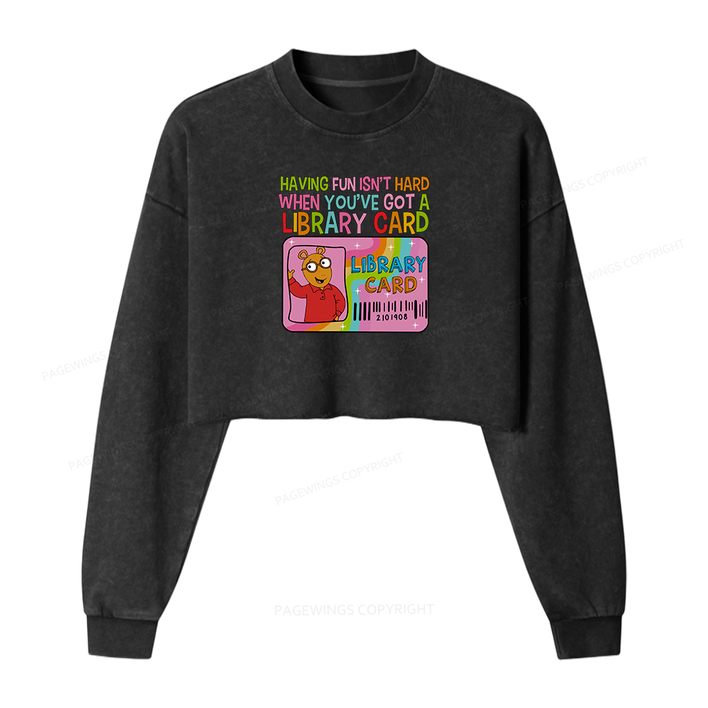 Pagewings Having Fun Isn't Hard When You've Got A Library Card Women Washed Crop Sweatshirt