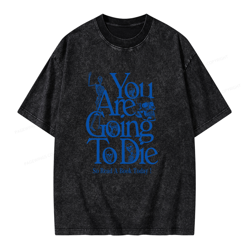 Pagewings You Are Going To Die So Read a Book Today Unisex Washed T-shirt