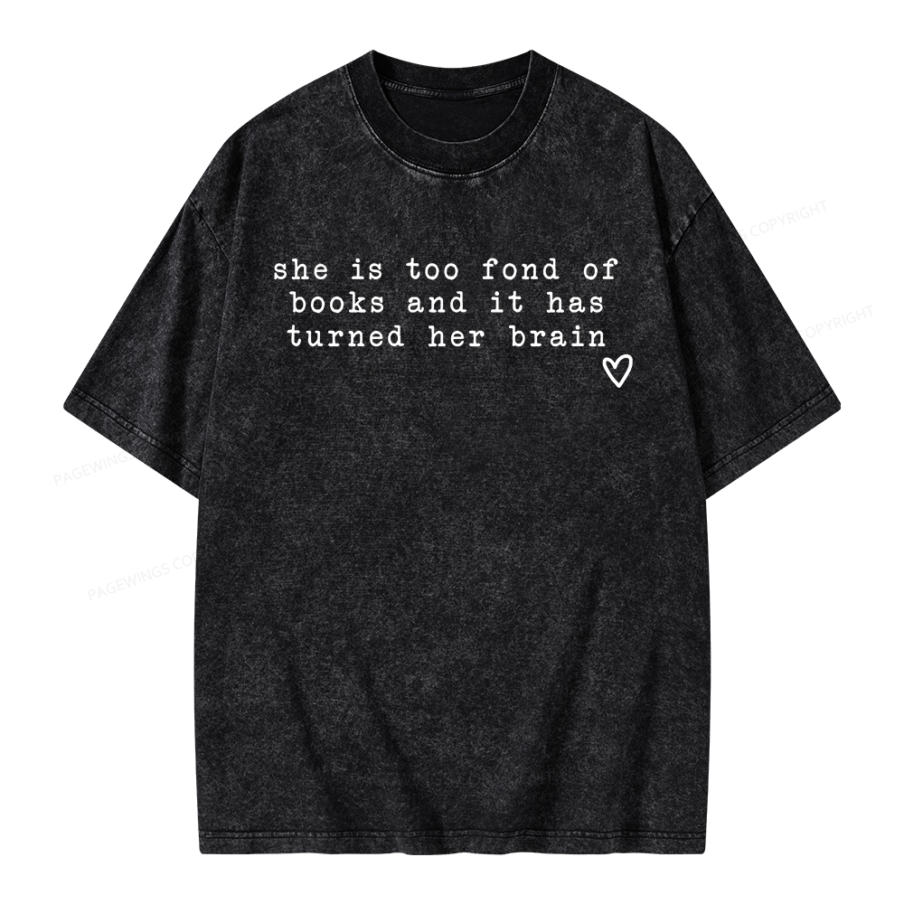 Pagewings She Is Too Fond Of Books It Has Turned Her Brain Unisex Washed T-shirt