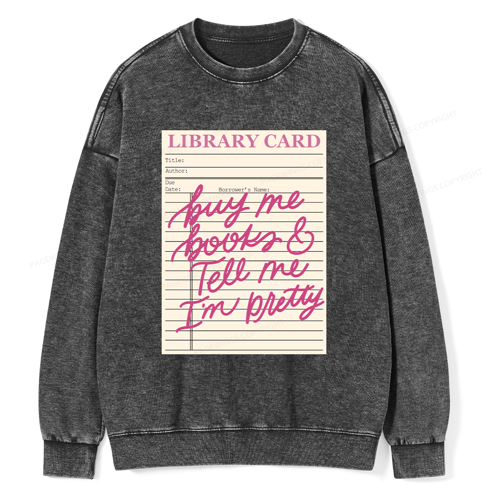 Pagewings Library Card Buy Me Books And Tell Me I’m Pretty Unisex Washed Sweatshirt