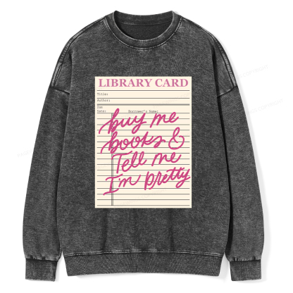 Pagewings Library Card Buy Me Books And Tell Me I’m Pretty Unisex Washed Sweatshirt