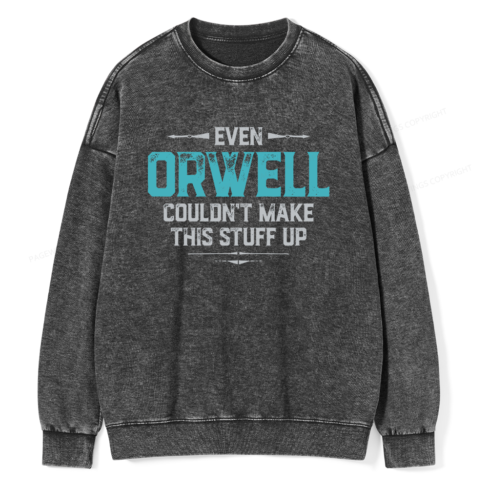 Pagewings Even Orwell Couldn't Make This Stuff Up Unisex Washed Sweatshirt