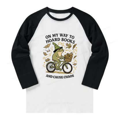Pagewings On My Way To Hoard Books And Cause Chaos Long Sleeve Raglan T-shirt