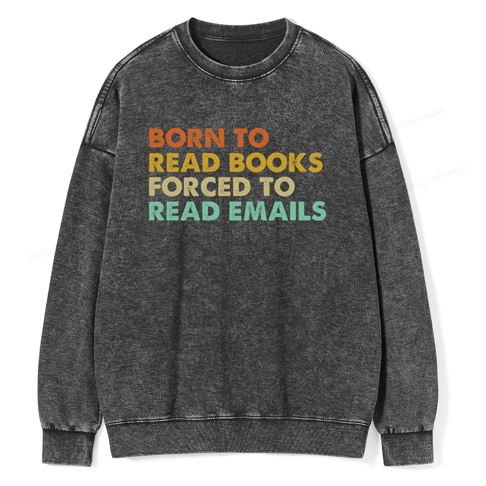 Pagewings Born To Read Books Forced To Read Emails Unisex Washed Sweatshirt
