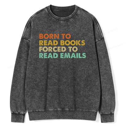 Pagewings Born To Read Books Forced To Read Emails Unisex Washed Sweatshirt