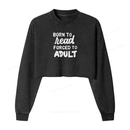 Pagewings Born to Read Forced to Adult Women Washed Crop Sweatshirt