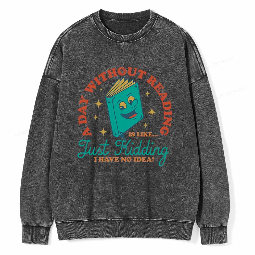 Pagewings A Day Without Reading Is Like Just Kidding Unisex Washed Sweatshirt