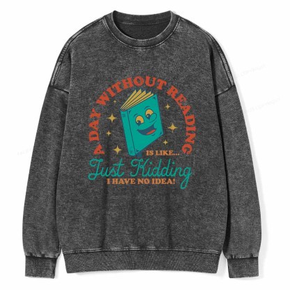 Pagewings A Day Without Reading Is Like Just Kidding Unisex Washed Sweatshirt