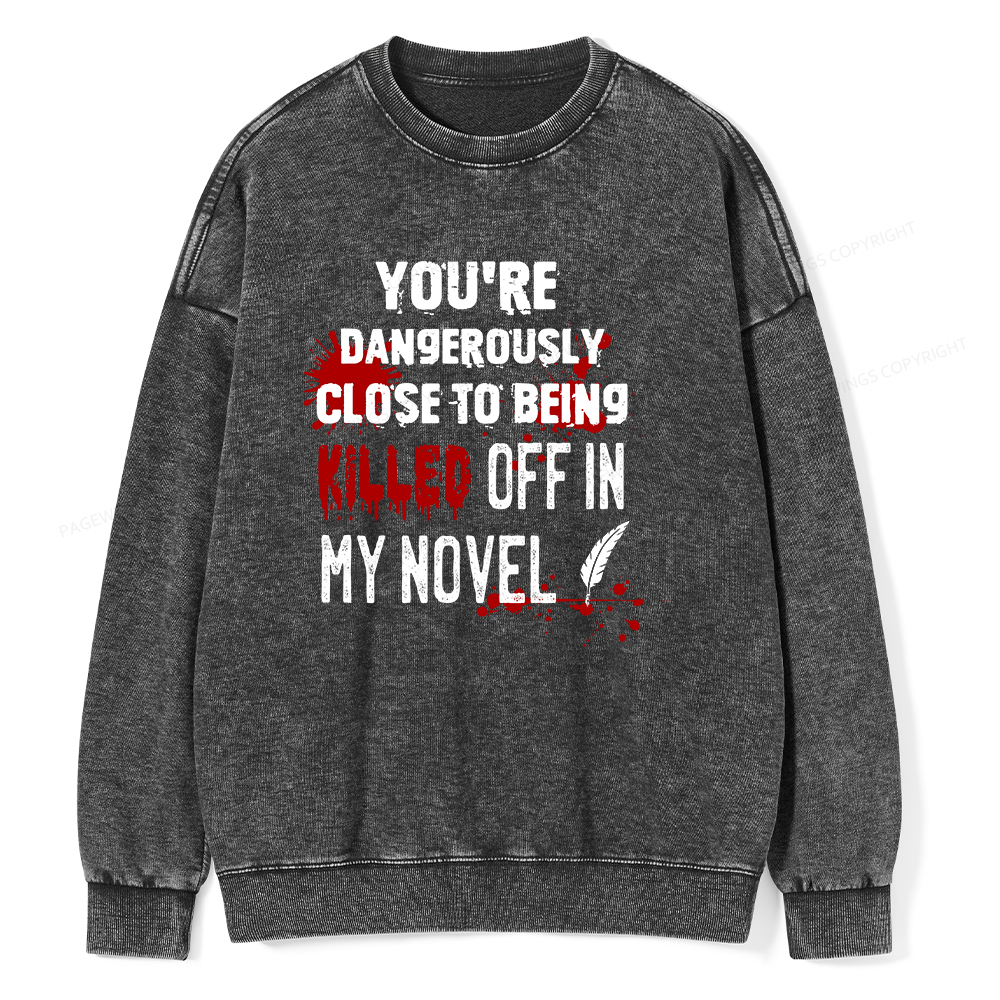 Pagewings You're Dangerously Close To Being Killed Off In My Novel Unisex Washed Sweatshirt