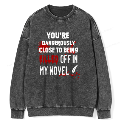 Pagewings You're Dangerously Close To Being Killed Off In My Novel Unisex Washed Sweatshirt