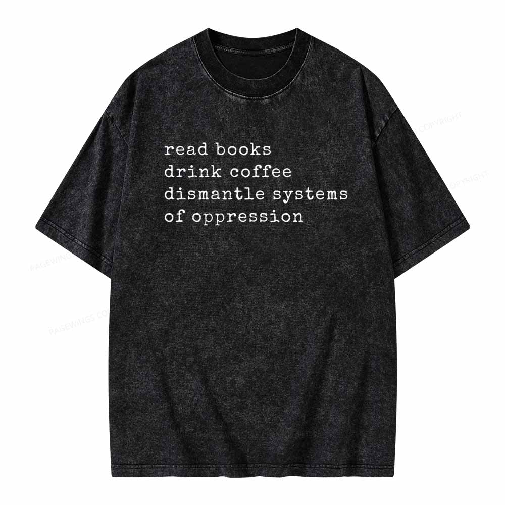 Pagewings Read Books Drink Coffee Dismantle Systems of Oppression Colors Shirt Unisex Washed T-shirt