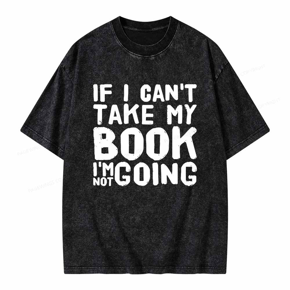 Pagewings If I Can't Take My Book I'm Not Going Unisex Washed T-shirt