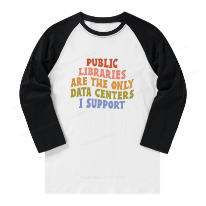 Pagewings Public Libraries are the only Data Centers I Support Long Sleeve Raglan T-shirt