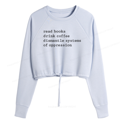 Pagewings Read Books Drink Coffee Dismantle Systems of Oppression Women Cropped Sweatshirt 