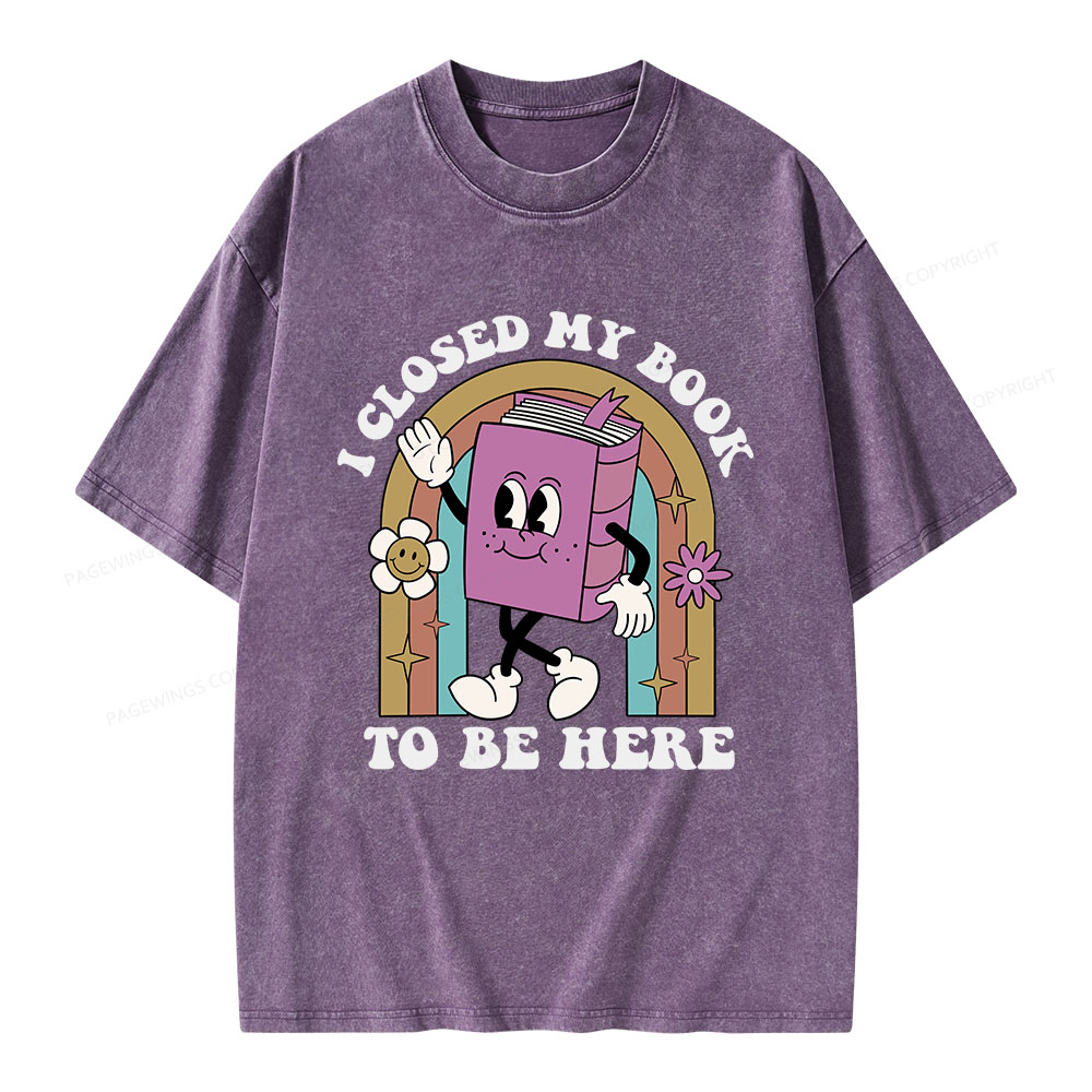 Pagewings I Closed My Book To Be Here Unisex Washed T-shirt