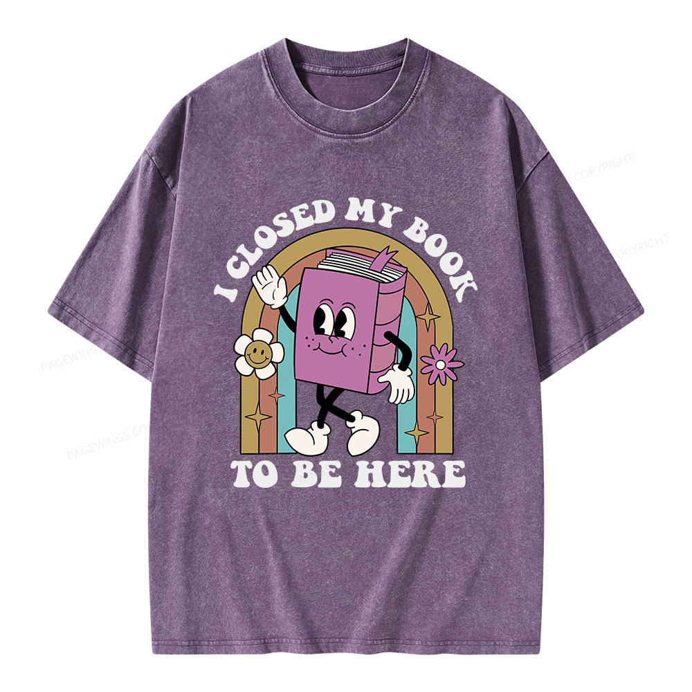 Pagewings I Closed My Book To Be Here Unisex Washed T-shirt