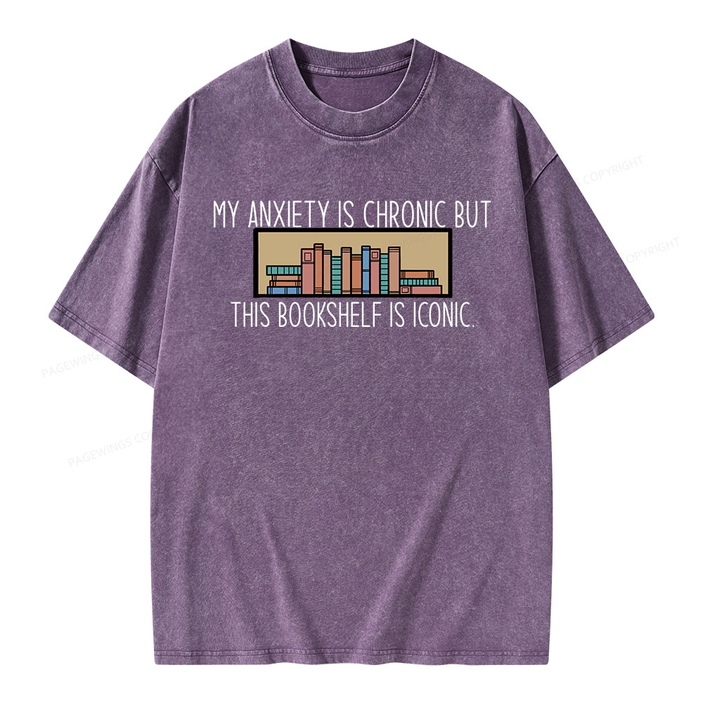 Pagewings My Anxiety Is Chronic But This Bookshelf Is Iconic Unisex Washed T-shirt