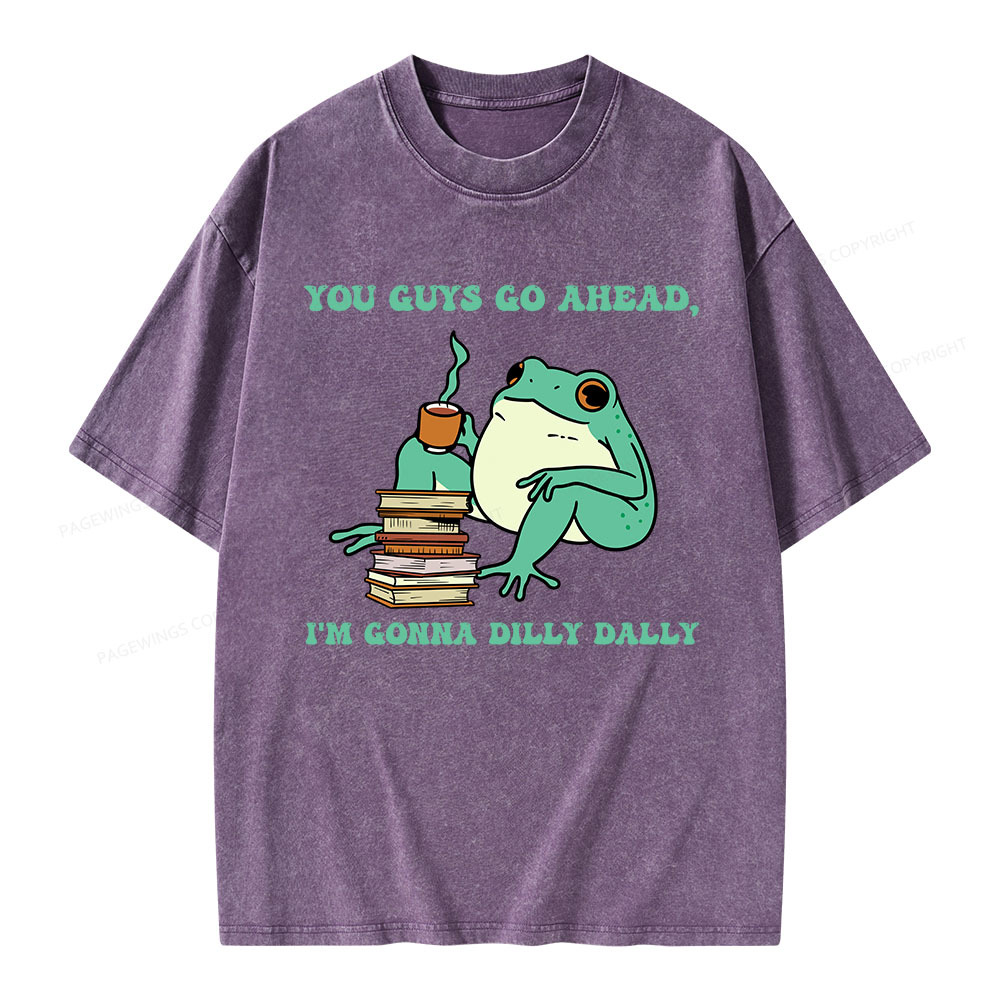 Pagewings You Guys Go Ahead I'm Gonna Dilly Dally Unisex Washed T-shirt
