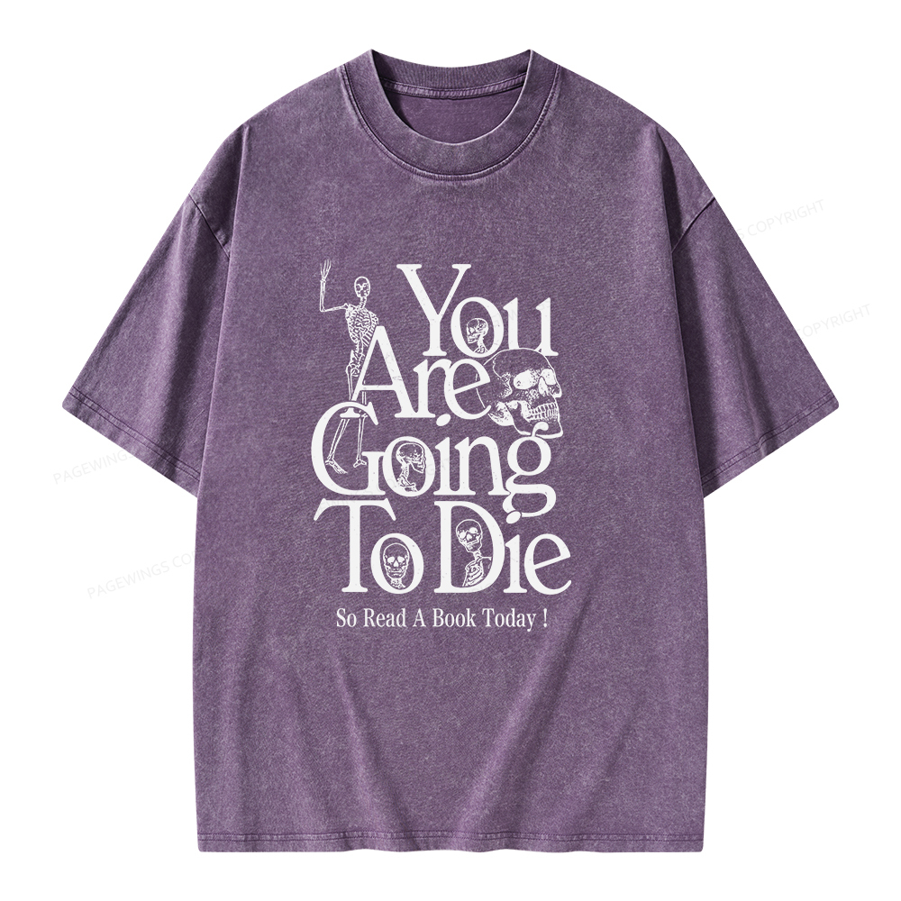 Pagewings You Are Going To Die So Read a Book Today Unisex Washed T-shirt