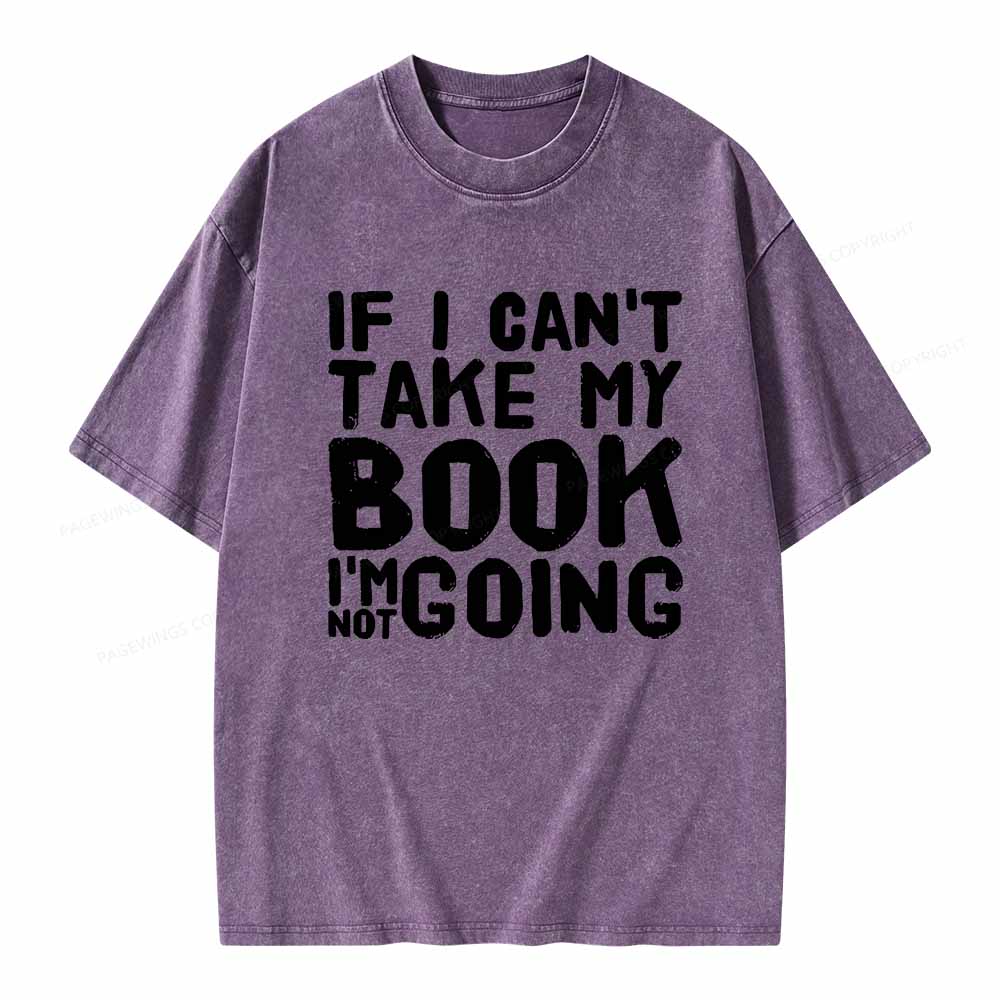 Pagewings If I Can't Take My Book I'm Not Going Unisex Washed T-shirt