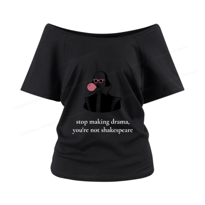 Pagewings Stop Making Drama You're Not Shakespeare Funny Women Off Shoulder T-shirts
