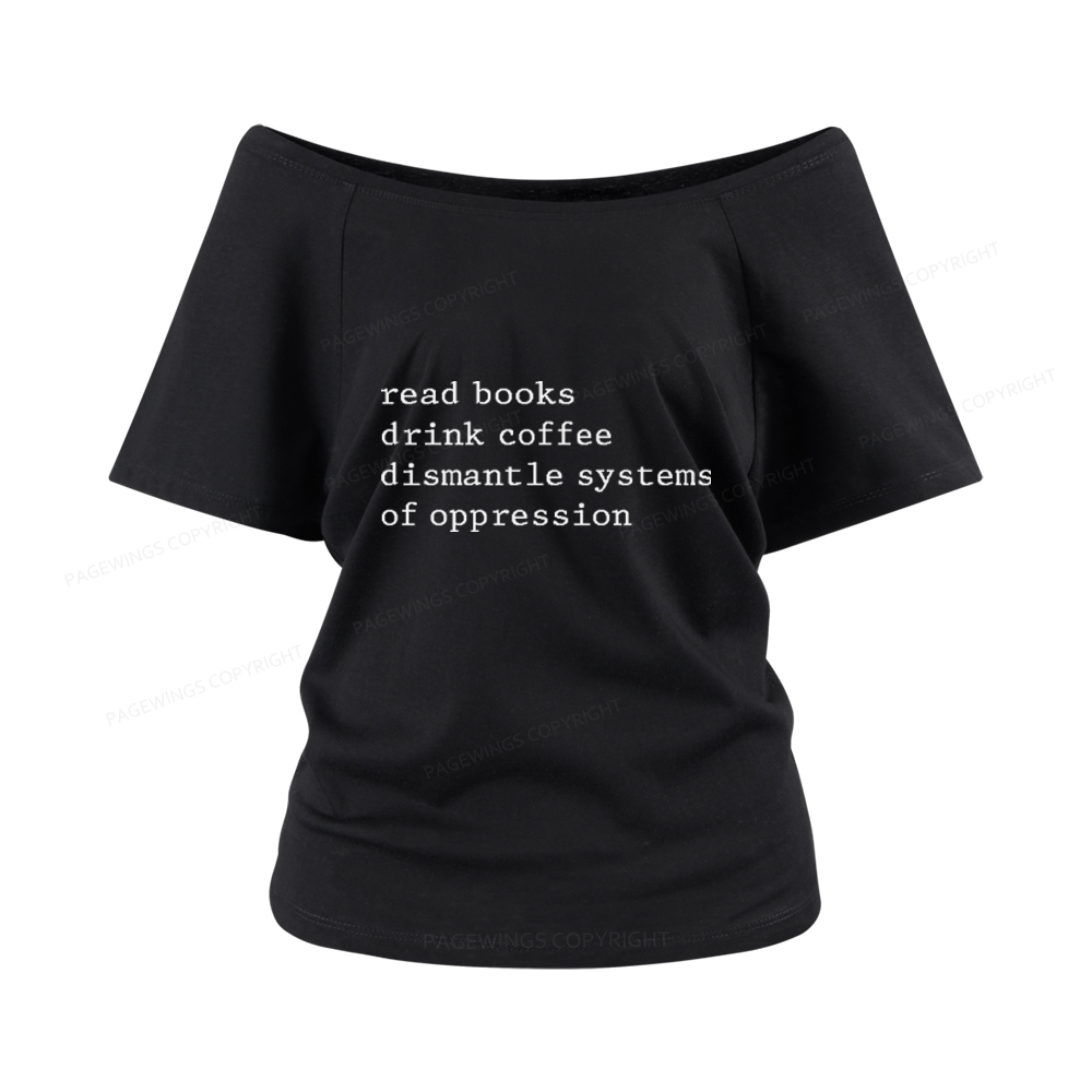 Pagewings Read Books Drink Coffee Dismantle Systems of Oppression Women Off Shoulder T-shirts