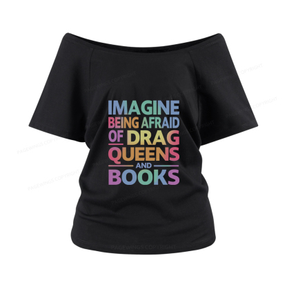 Pagewings Imagine Being Afraid Of Drag Queens And Books Women Off Shoulder T-shirts