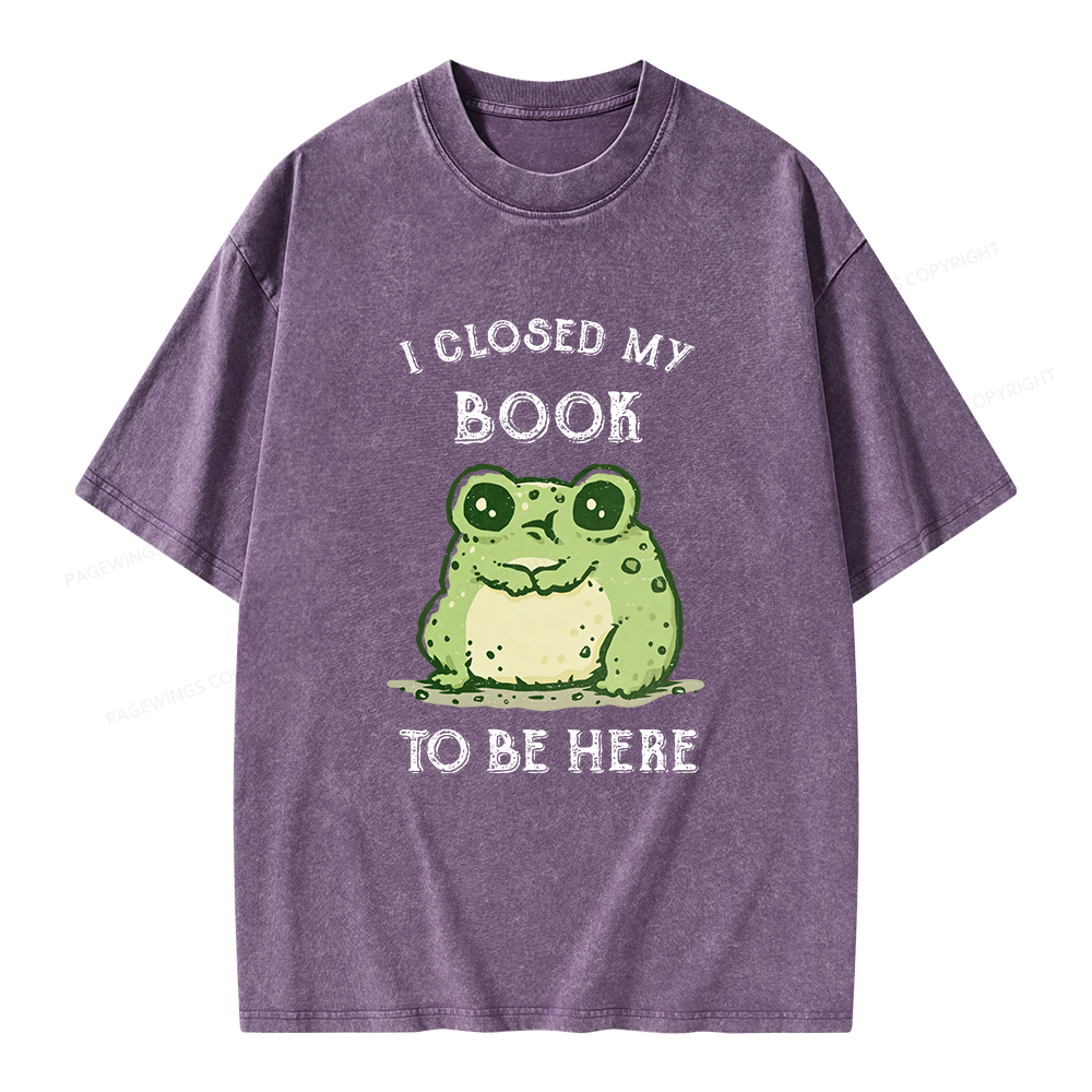 Pagewings I Closed My Book To Be Here Unisex Washed T-shirt