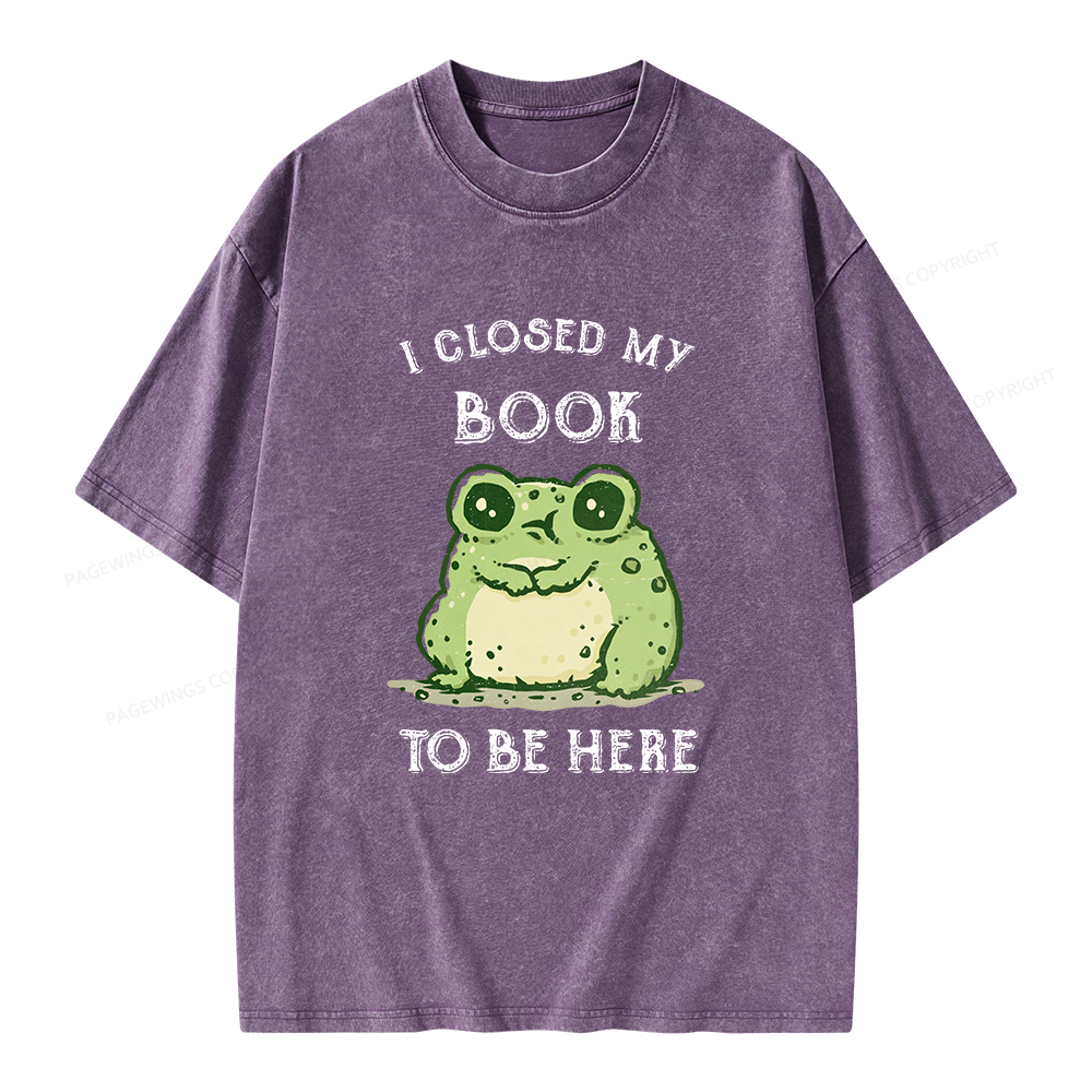 Pagewings I Closed My Book To Be Here Unisex Washed T-shirt