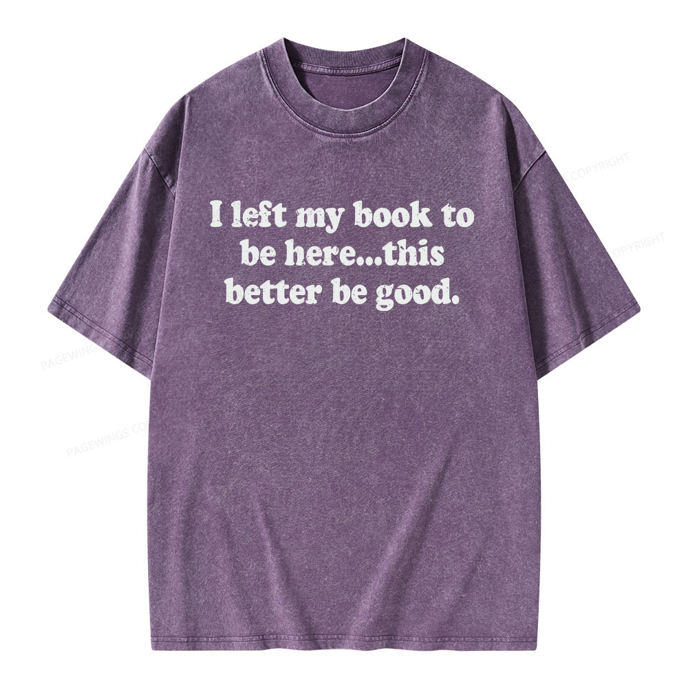 Pagewings I Left My Dog To Be Here... This Better Be Good Unisex Washed T-shirt