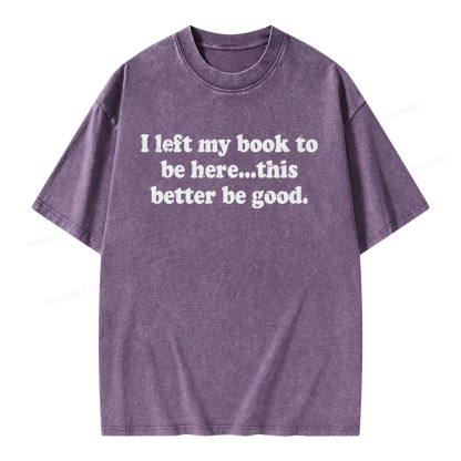 Pagewings I Left My Dog To Be Here... This Better Be Good Unisex Washed T-shirt