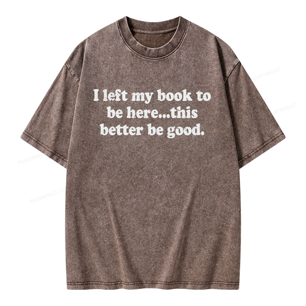 Pagewings I Left My Dog To Be Here... This Better Be Good Unisex Washed T-shirt