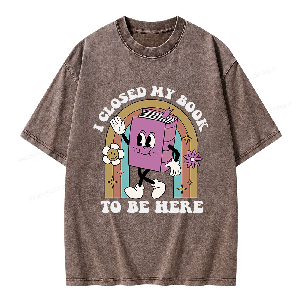 Pagewings I Closed My Book To Be Here Unisex Washed T-shirt