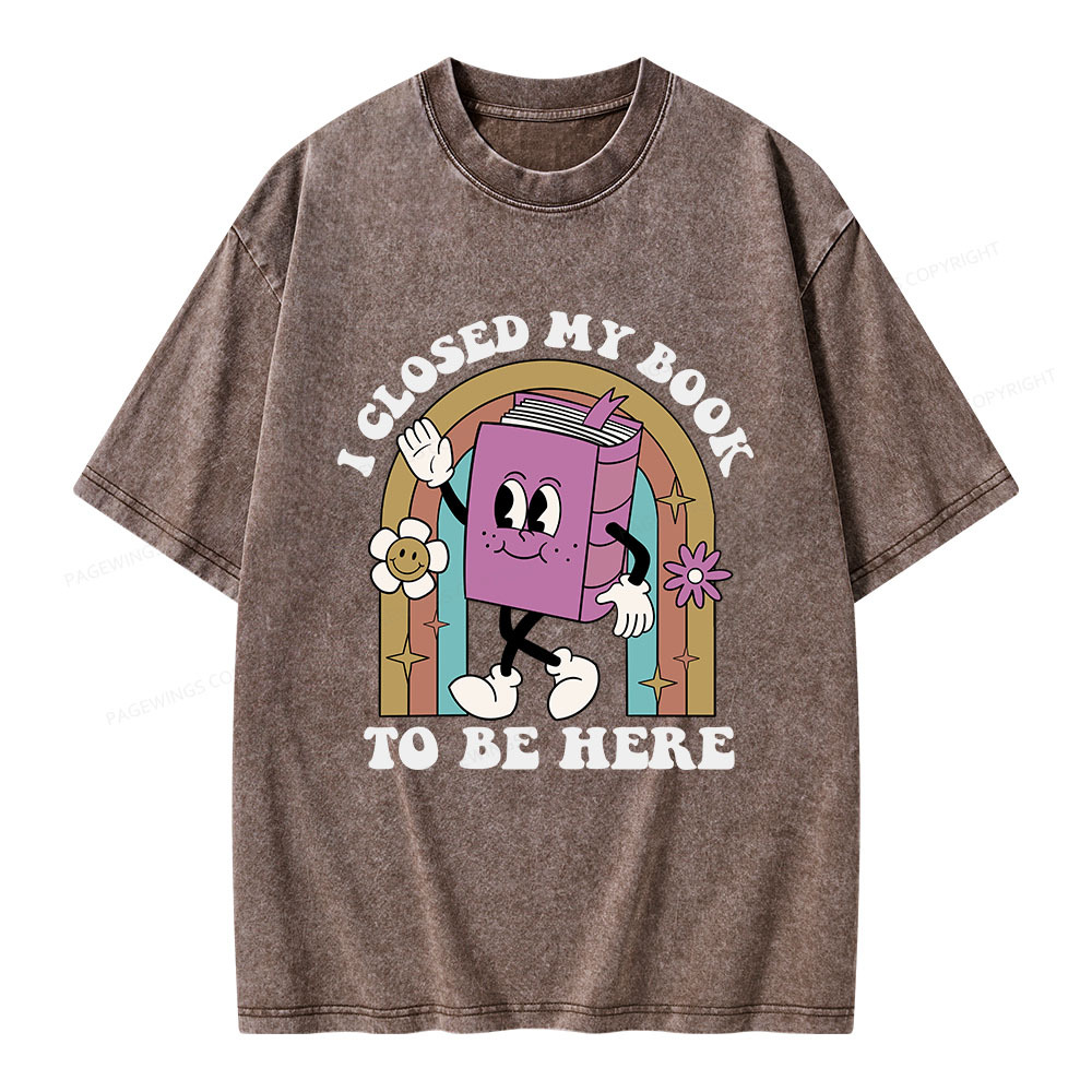 Pagewings I Closed My Book To Be Here Unisex Washed T-shirt