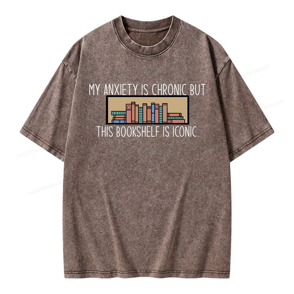 Pagewings My Anxiety Is Chronic But This Bookshelf Is Iconic Unisex Washed T-shirt