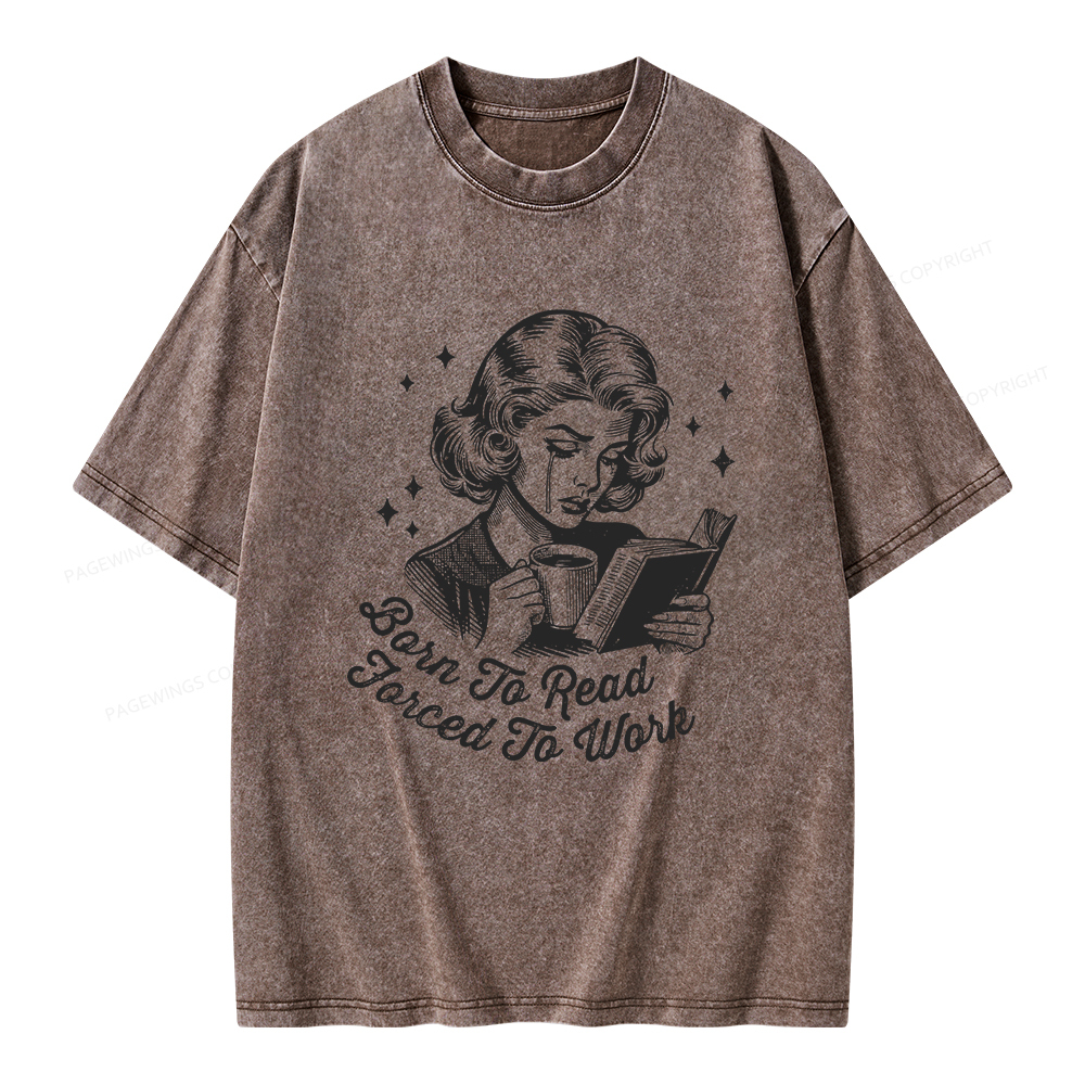 Pagewings Born To Read Forced To Work Bookish  Unisex Washed T-shirt