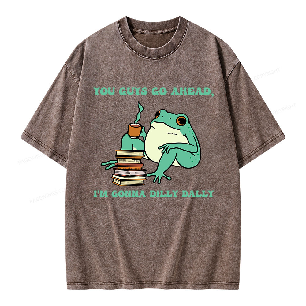 Pagewings You Guys Go Ahead I'm Gonna Dilly Dally Unisex Washed T-shirt