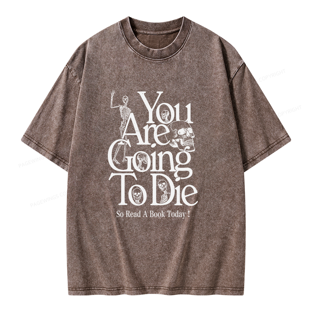Pagewings You Are Going To Die So Read a Book Today Unisex Washed T-shirt