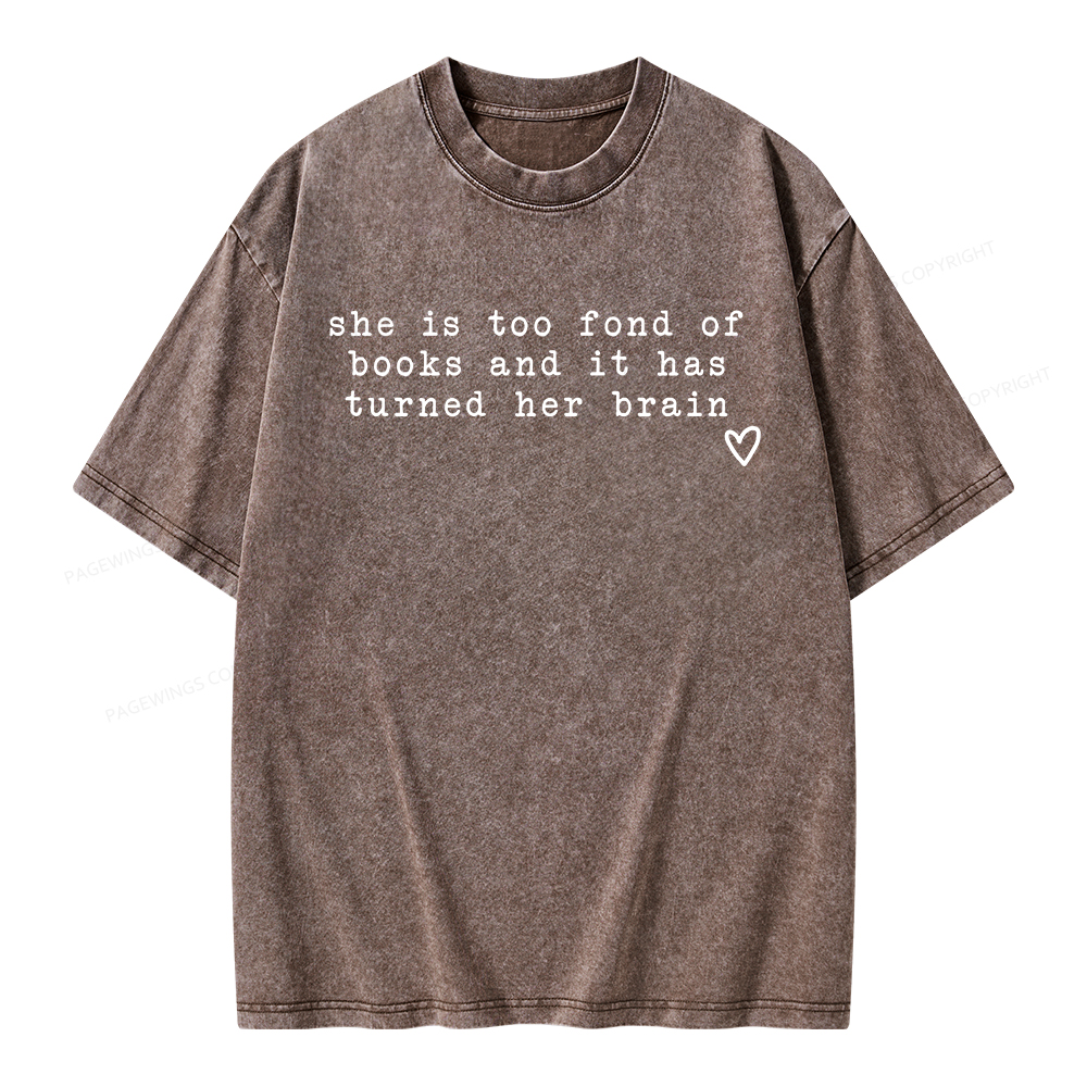 Pagewings She Is Too Fond Of Books It Has Turned Her Brain Unisex Washed T-shirt