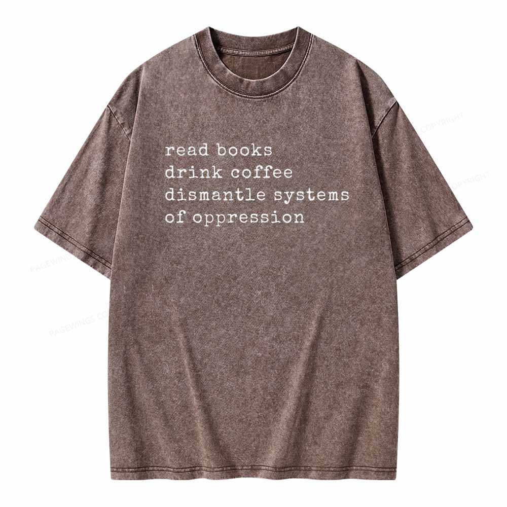 Pagewings Read Books Drink Coffee Dismantle Systems of Oppression Colors Shirt Unisex Washed T-shirt