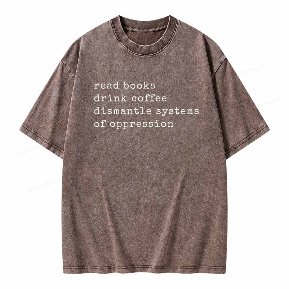 Pagewings Read Books Drink Coffee Dismantle Systems of Oppression Colors Shirt Unisex Washed T-shirt