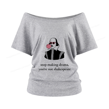 Pagewings Stop Making Drama You're Not Shakespeare Funny Women Off Shoulder T-shirts