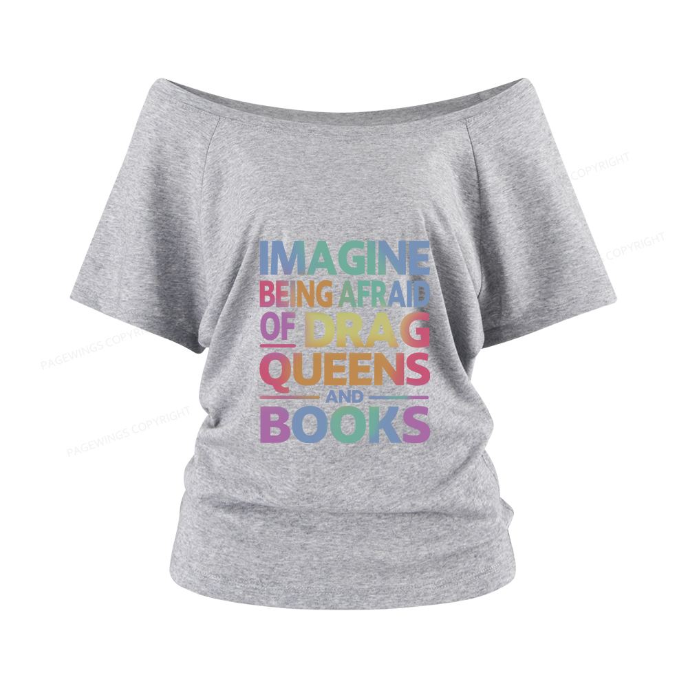 Pagewings Imagine Being Afraid Of Drag Queens And Books Women Off Shoulder T-shirts