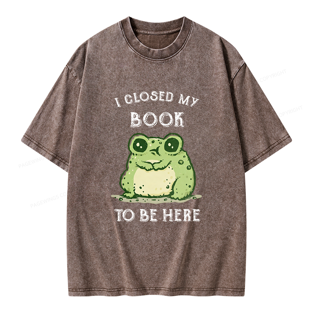 Pagewings I Closed My Book To Be Here Unisex Washed T-shirt
