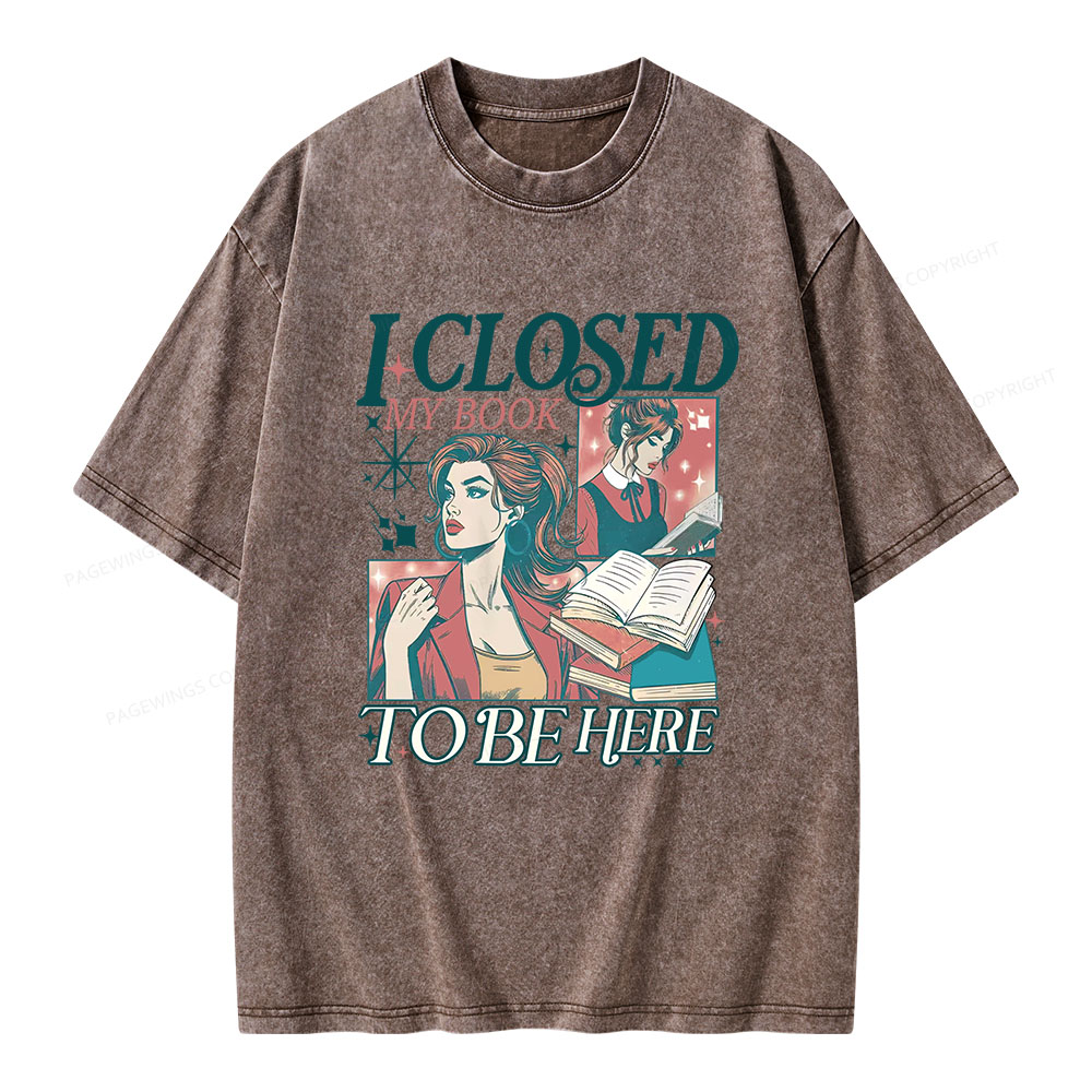 Pagewings I Closed My Book to Be Here Unisex Washed T-shirt