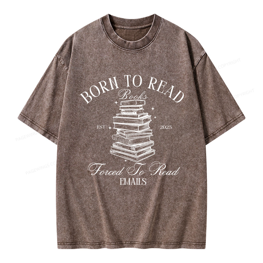 Pagewings Born To Read Books Forced To Read Emails Unisex Washed T-shirt