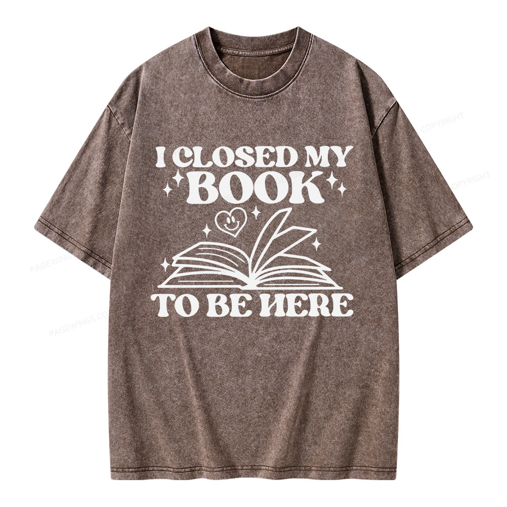 Pagewings I Closed My Book To Be Here Unisex Washed T-shirt