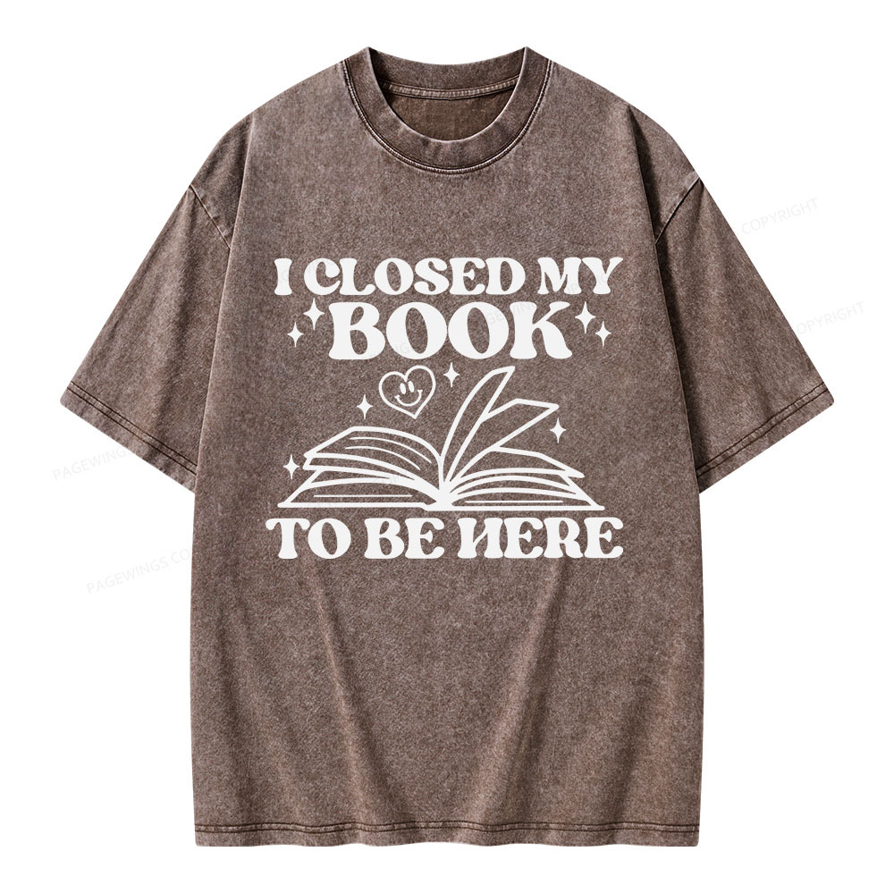 Pagewings I Closed My Book To Be Here Unisex Washed T-shirt